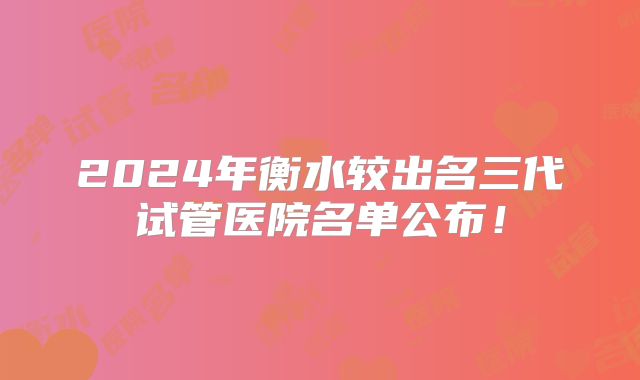 2024年衡水较出名三代试管医院名单公布！