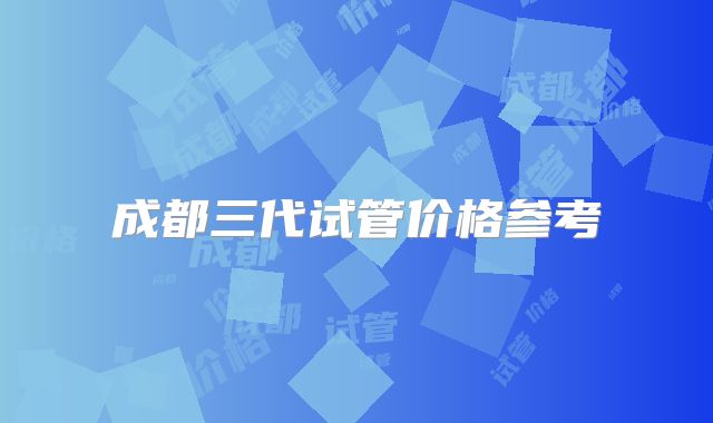 成都三代试管价格参考