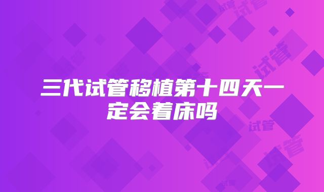 三代试管移植第十四天一定会着床吗