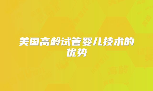 美国高龄试管婴儿技术的优势