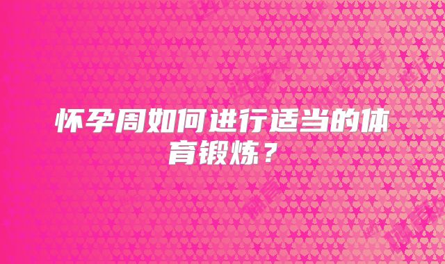 怀孕周如何进行适当的体育锻炼？