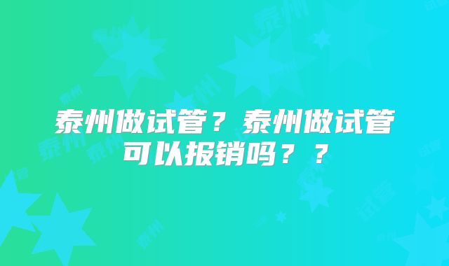 泰州做试管？泰州做试管可以报销吗？？