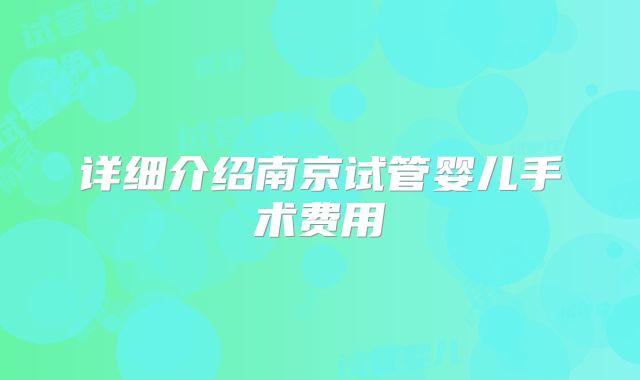 详细介绍南京试管婴儿手术费用