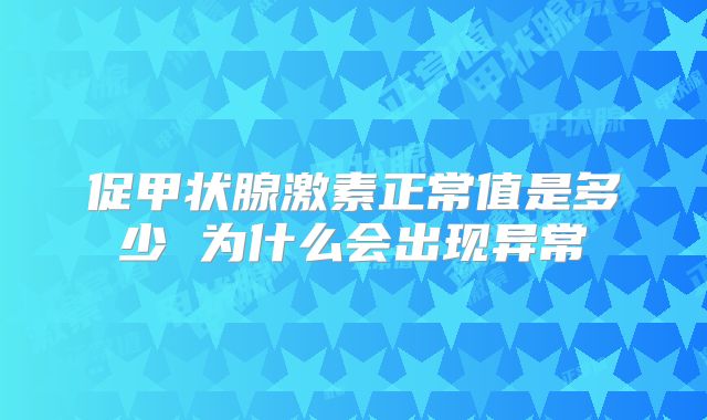 促甲状腺激素正常值是多少 为什么会出现异常