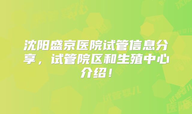 沈阳盛京医院试管信息分享，试管院区和生殖中心介绍！