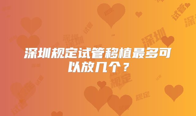 深圳规定试管移植最多可以放几个？