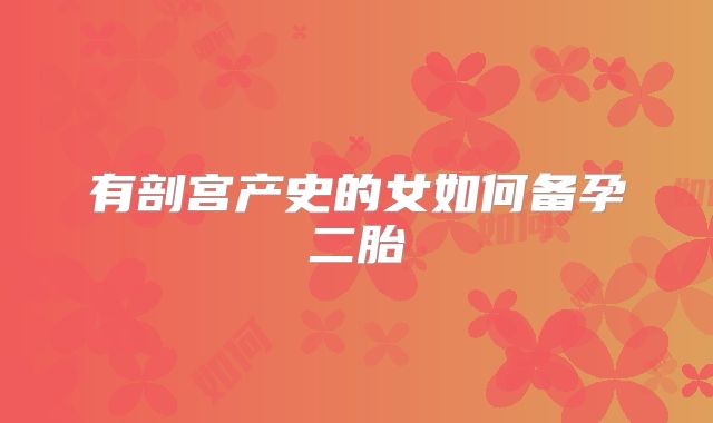 有剖宫产史的女如何备孕二胎