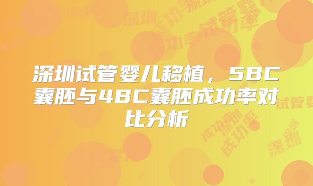 深圳试管婴儿移植，5BC囊胚与4BC囊胚成功率对比分析