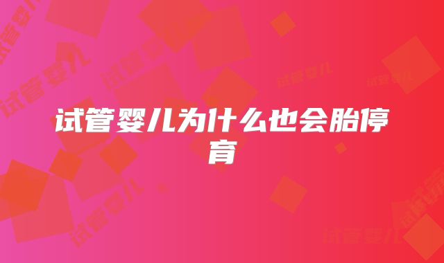 试管婴儿为什么也会胎停育