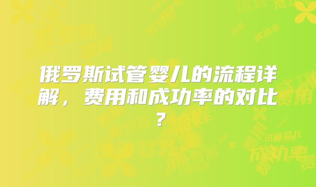 俄罗斯试管婴儿的流程详解,费用和成功率的对比?