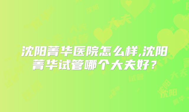 沈阳菁华医院怎么样,沈阳菁华试管哪个大夫好？