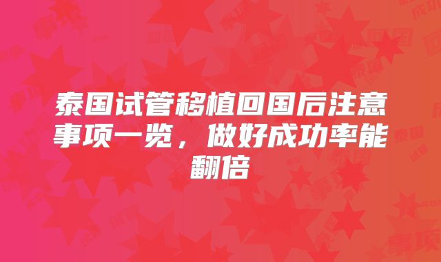 泰国试管移植回国后注意事项一览，做好成功率能翻倍