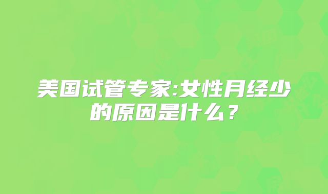 美国试管专家:女性月经少的原因是什么？