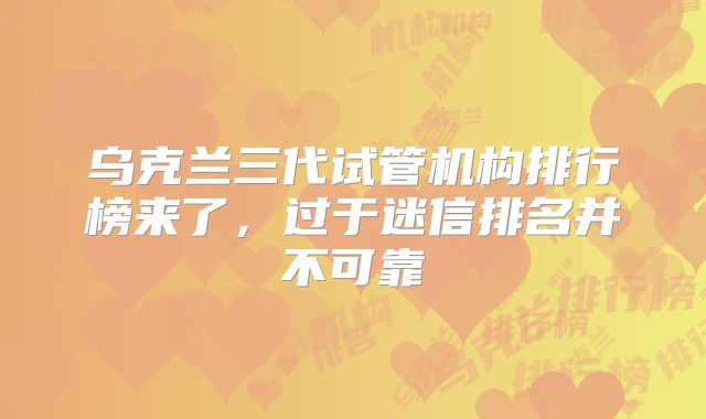 乌克兰三代试管机构排行榜来了，过于迷信排名并不可靠