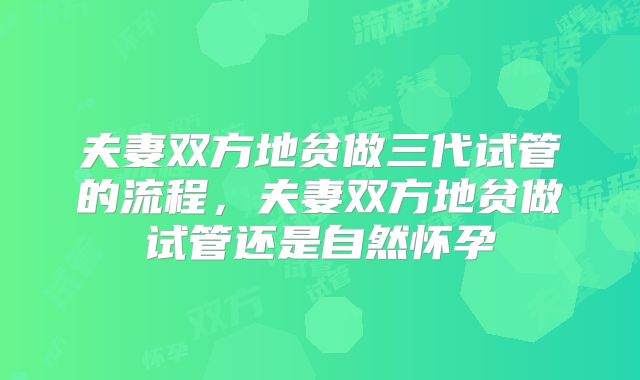 夫妻双方地贫做三代试管的流程，夫妻双方地贫做试管还是自然怀孕