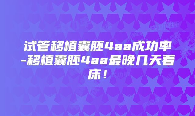 试管移植囊胚4aa成功率-移植囊胚4aa最晚几天着床!