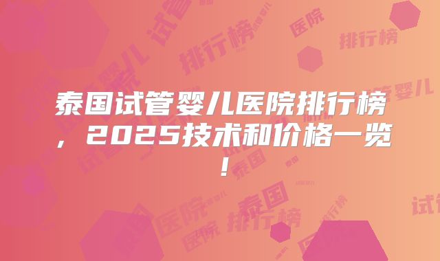 泰国试管婴儿医院排行榜，2025技术和价格一览！