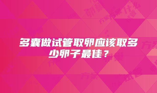 多囊做试管取卵应该取多少卵子最佳？