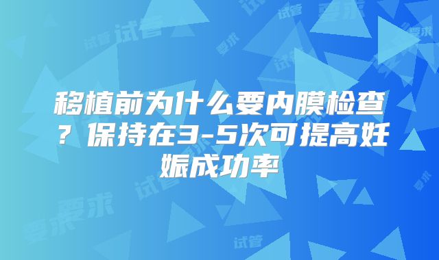 移植前为什么要内膜检查?保持在3-5次可提高妊娠成功率