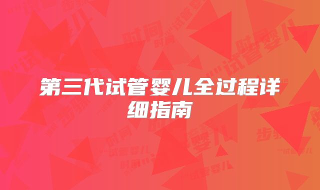 第三代试管婴儿全过程详细指南