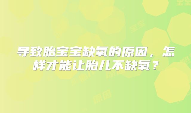 导致胎宝宝缺氧的原因,怎样才能让胎儿不缺氧?