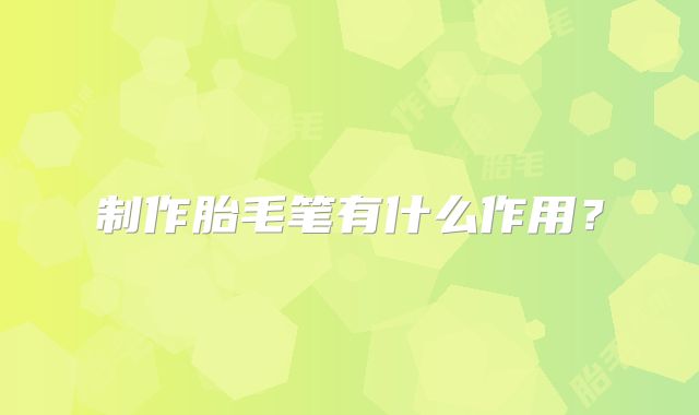 制作胎毛笔有什么作用?