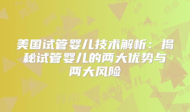 美国试管婴儿技术解析：揭秘试管婴儿的两大优势与两大风险