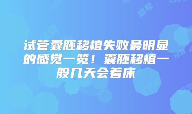 试管囊胚移植失败最明显的感觉一览！囊胚移植一般几天会着床