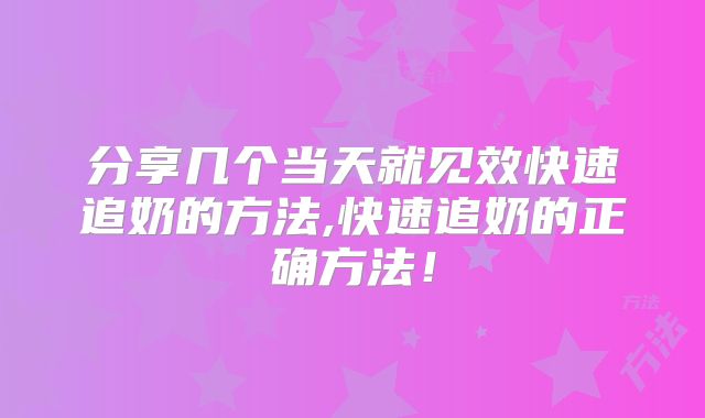 分享几个当天就见效快速追奶的方法,快速追奶的正确方法！