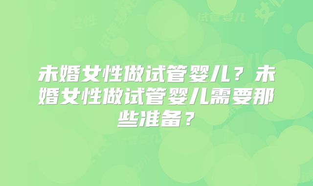 未婚女性做试管婴儿？未婚女性做试管婴儿需要那些准备？
