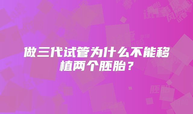 做三代试管为什么不能移植两个胚胎？