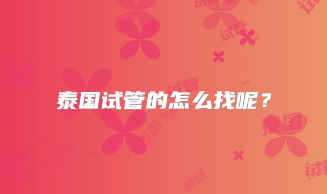 泰国试管的怎么找呢？