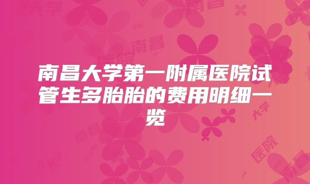 南昌大学第一附属医院试管生多胎胎的费用明细一览
