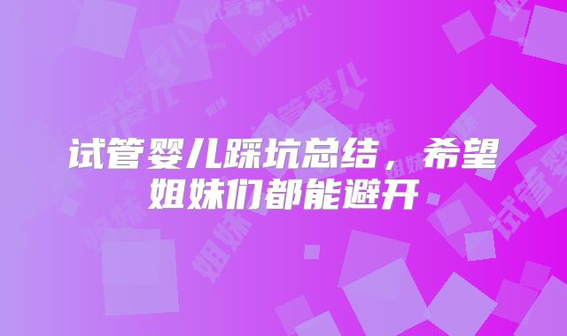 试管婴儿踩坑总结,希望姐妹们都能避开