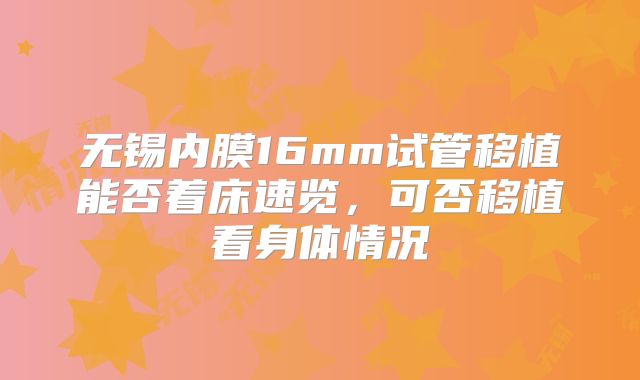 无锡内膜16mm试管移植能否着床速览，可否移植看身体情况