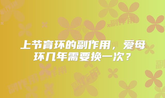上节育环的副作用，爱母环几年需要换一次？