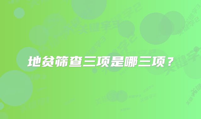 地贫筛查三项是哪三项？