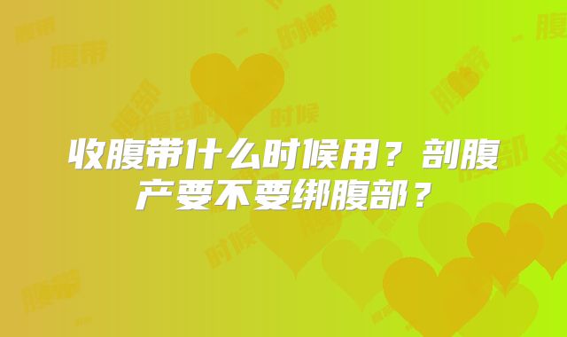 收腹带什么时候用？剖腹产要不要绑腹部？