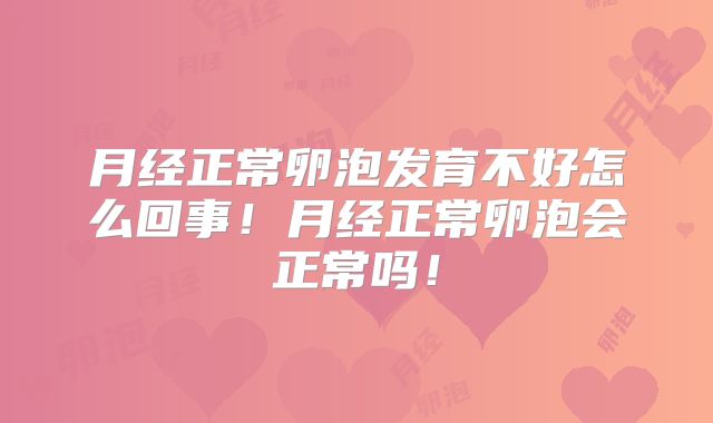 月经正常卵泡发育不好怎么回事!月经正常卵泡会正常吗!