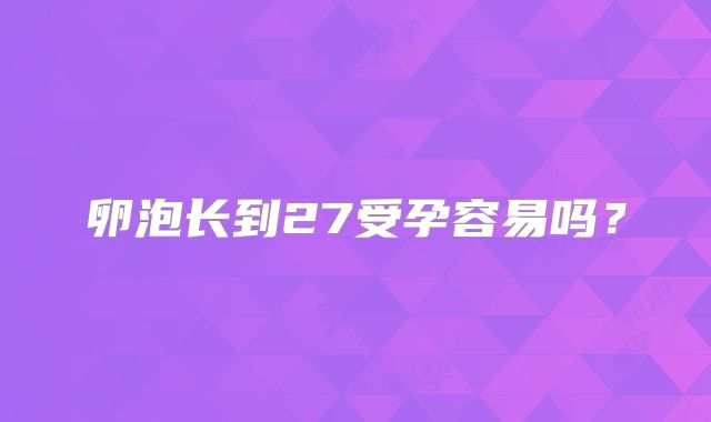 卵泡长到27受孕容易吗？