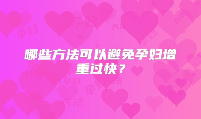 哪些方法可以避免孕妇增重过快？