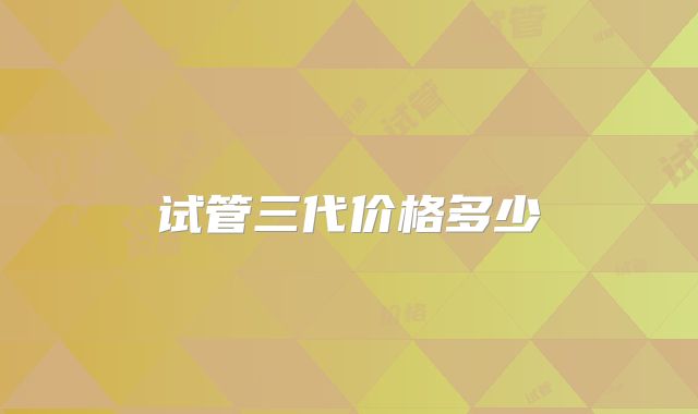 试管三代价格多少
