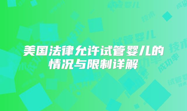 美国法律允许试管婴儿的情况与限制详解