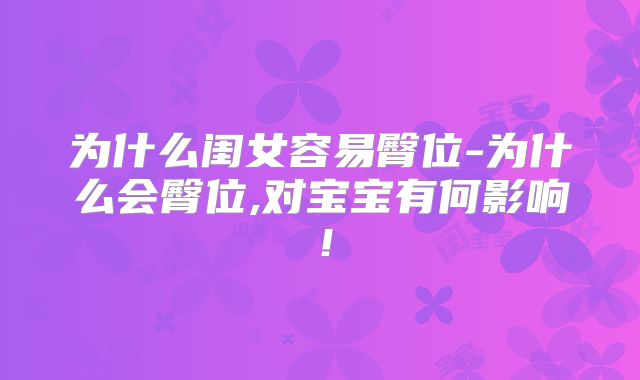 为什么闺女容易臀位-为什么会臀位,对宝宝有何影响！