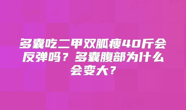 多囊吃二甲双胍瘦40斤会反弹吗？多囊腹部为什么会变大？