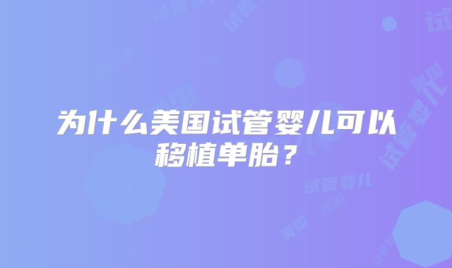 为什么美国试管婴儿可以移植单胎？