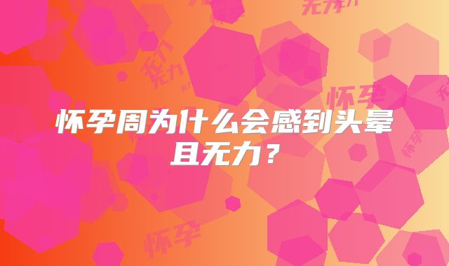 怀孕周为什么会感到头晕且无力？
