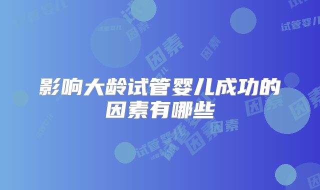 影响大龄试管婴儿成功的因素有哪些