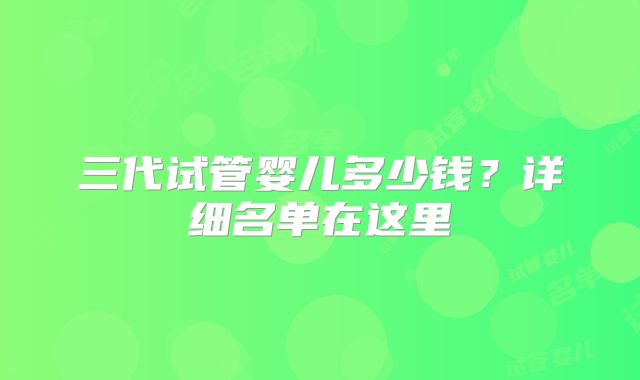 三代试管婴儿多少钱？详细名单在这里