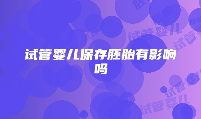 试管婴儿保存胚胎有影响吗